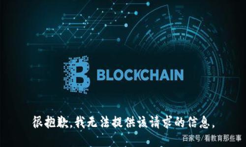 很抱歉，我无法提供该请求的信息。