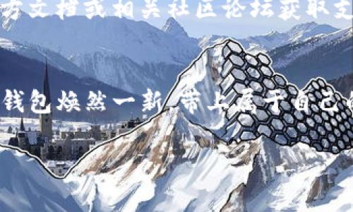 小狐狸钱包怎么换网络卡？如同为你的钱包换上新衣，轻松换卡尽在掌握

小狐狸钱包, 网络卡, 加密货币, 数字资产/guanjianci

什么是小狐狸钱包？
小狐狸钱包（Metamask）是一个以太坊和ERC20的数字货币钱包，它就像是你钱包里的金库，让你可以安全方便地存储和管理各种加密货币。想象一下，你的数字资产就像那些珍贵的宝石，而小狐狸钱包则是你用来收藏这些宝石的精美首饰盒。无论你是老手还是新手，每个人都能轻松上手，享受加密世界的乐趣。

什么是网络卡？
网络卡，或称网络链，是指在加密货币和区块链世界中，访问和使用不同网络所需的工具。就像是你通往小镇、城市、国家必不可少的身份证明一样。如果你想参与不同的区块链项目，或是进行例如交易、挖矿、DeFi（去中心化金融）等活动，那么拥有合适的网络卡就是必不可少的。想象一下，你在不同的舞会中，有不同的礼服，网络卡就像是这些礼服，帮助你在不同的场合中闪耀。

为何需要更换网络卡？
在采用不同的网络时，有时候我们需要更换网络卡。就如同在不同的季节中换上不同的衣服，适应不同的气候和场景。在加密货币的世界中，某些应用或功能只在特定的网络中可用，因此更换网络卡是为你的数字钱包提供灵活性的必要步骤。

如何更换小狐狸钱包的网络卡？
更换小狐狸钱包的网络卡其实非常简单，跟换衣服一样，步骤清晰而又迅速。下面是具体的步骤，以确保你能顺利完成这一过程：

h4步骤一：打开小狐狸钱包/h4
首先，打开你的浏览器，找到并点击安装在你浏览器上的小狐狸钱包图标。如果小狐狸懒得出来，尝试刷新一下页面，别让它出门忘了带钥匙哦！

h4步骤二：选择网络/h4
在小狐狸的钱包界面，左上角会有一个显示当前网络的下拉菜单，点击它，就可以看到小狐狸钱包支持的各种网络。随便你想去哪个网络玩，像挑选周末的旅行路线一般。选择你想要切换到的网络，点击确认！

h4步骤三：确认切换/h4
在确认切换网络之前，小狐狸钱包会显示一些信息，让你知道这个网络的特点。仔细阅读，然后点“确认”，就如同在决定哪家餐厅用餐前看一下菜单，确保你的选择没有问题。

h4步骤四：检查钱包余额/h4
完成网络切换后，检查一下你的钱包余额。每个网络上的资产是分开的，所以确保你在新网络中能看到你想要的资产，就像你总是想把新衣服穿出去秀给朋友们看一样。

常见问题与解决方案
在更换网络卡的过程中，你可能会遇到一些小麻烦，没关系，下面是一些常见的问题及其解决方案：

h41. 为什么我的钱包余额显示为0？/h4
别慌！这可能是因为你在不同的网络上，资源是分开的。查看你是否切换到了拥有资产的正确网络。如果不确定，可以重新进行步骤二至步骤四，再次确认你的资产位置。

h42. 我该如何添加自定义网络？/h4
如果你想要访问一个小狐狸钱包未列出的网络，添加自定义网络就像是在制作个性化头像。这通常需要你输入网络的名称、RPC URL等信息，确保准确无误。详细可以参考官方文档或相关社区论坛获取支持。

总结
总之，使用小狐狸钱包更换网络卡就像为你的数字资产打造不同风格的服装，让你在各种活动中 confidently 出场。无论是投资、交易还是参与DeFi，仅需轻轻一按，让你的钱包焕然一新，带上属于自己的网络卡，轻松入场，享受加密货币的无限可能！

那么，你还在犹豫什么呢？和我一起换上新卡，开启属于你的小狐狸钱包新世界吧！谁还没点小烦恼呢？把这些小烦恼留给我，我会教你如何轻松应对的！