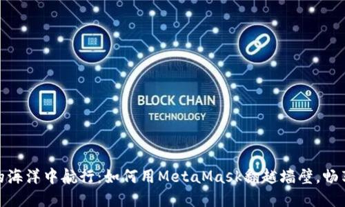 在互联网的海洋中航行：如何用MetaMask翻越墙壁，畅享自由网络