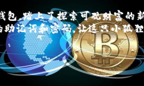 jiaotitle轻松创建小狐狸钱包，犹如把自己的财产藏在小狐狸的耳朵里！/jiaotitle  
小狐狸钱包, 创建新钱包, 加密货币, 数字资产管理/guanjianci  

引言：小狐狸与钱包的奇妙旅程  
相信很多人都听说过“小狐狸钱包”——这款可爱的数字钱包在加密货币的世界里如同一只灵活的小狐狸，帮助用户安全地保存和管理自己的数字资产。但你是否知道，创建一个新钱包其实犹如为自己养一只小狐狸，将财产安全地藏在它柔软的耳朵里？  
无论你是在加密货币的世界里摸索，还是对区块链技术感到好奇，今天就让我们一起踏上这段轻松愉快的创建小狐狸钱包的旅程吧！谁还没点小烦恼呢？新手如何入门、如何安全存储？让我们一一破解这些小疑问。  

一、准备阶段：了解小狐狸钱包  
在创建小狐狸钱包之前，了解它的特点和优势是非常重要的。小狐狸钱包（MetaMask）作为一个流行的以太坊和ERC20代币钱包，不仅支持多种加密货币，还提供了与去中心化金融（DeFi）应用的无缝连接。例如，你可以在借贷协议中轻松地使用小狐狸钱包存取资金，犹如与小狐狸一同畅游大千世界。  
此外，小狐狸钱包的界面友好，易于操作，适合各个层级的用户。即使你是个电脑小白，也能够迅速上手。创建钱包的过程其实简单又安全，就像建立一个隐藏宝藏的地方，只需你自己知道密码。  

二、创建新钱包：一步步来  
现在，让我们正式开始创建小狐狸钱包的步骤。准备好了吗？像小狐狸一样灵活，开始行动吧！  

h41. 下载小狐狸钱包扩展程序/h4  
首先，打开你的浏览器，前往小狐狸钱包的官方网站，或者直接在浏览器扩展商店搜索“小狐狸钱包”。点击“添加到浏览器”，就像给自己的小狐狸房子装上一扇新窗，方便它观察外面的世界。  

h42. 创建一个新的钱包/h4  
安装完成后，点击浏览器右上角的小狐狸图标。接下来，会出现一个选项页面，默认是“开始使用”，我们选择“创建新钱包”。  
在这里，小狐狸会问你是否愿意帮助改善钱包功能。无论你选择“同意”还是“不同意”，都不影响后续流程，只是有点小小的选择而已。  

h43. 设置安全密码/h4  
接下来，需要设置一个安全且易记的密码。这个密码就像是小狐狸的一个加锁宝箱，保护着你钱包中的财富。确保密码足够复杂，且不易被他人猜测，当然，也不要去把它写在手机的备忘录上，毕竟小狐狸也要保护自己的秘密！  

h44. 备份助记词/h4  
在设置完成之后，小狐狸会给你提供一组助记词。这组词语就如同小狐狸心灵深处的秘密，它们是你恢复钱包的钥匙！务必将助记词记录下来，并妥善保存，不要告诉任何人。  
根据统计，虽然有些人觉得“我没那么不幸，肯定不会丢钱包”，但结果还是出现了遗失或需要恢复的情况。所以，备份助记词真的不能掉以轻心，让小狐狸的财富安全无忧。  

h45. 完成设置/h4  
确认助记词后，你会被要求再次输入这组助记词以确保你没有马虎。完成后，恭喜你！你的小狐狸钱包终于创建成功，可以开始你精彩的数字财富之旅了！  

三、使用小狐狸钱包的乐趣  
终于有了属于自己的小狐狸钱包，那接下来如何使用呢？使用它简直如同与小狐狸一起玩耍一般充满乐趣与惊喜。  
你可以通过小狐狸钱包进行以下操作：  

h41. 发送与接收加密货币/h4  
想象一下，你的小狐狸轻松地将财富从一个地方送到另一个地方。你只需点击发送，填写对方的地址，输入金额，就可以完成交易。接收也同样简单，只需分享你的钱包地址即可。  

h42. 连接去中心化应用(DeFi)/h4  
小狐狸钱包与许多去中心化金融应用程序（如Uniswap、Aave等）紧密结合，像是一座桥梁，让你能够在DeFi的世界里自由畅行。你可以进行交易、借贷或提供流动性，尽情享受数字资产的乐趣。  

h43. 管理多种数字资产/h4  
小狐狸钱包不仅能存储以太坊，还能存储多种ERC20代币，像个宝箱一样，装满了各种各样的珍贵财富。通过简单的操作，就能即时查看你的资产和交易记录，是不是很方便呢？  

四、保持小狐狸钱包的安全性  
当然，谈到钱包，安全性是个重要话题。就像小狐狸在林间奔跑时，要时刻保持警惕，钱包的安全也不容忽视。  

h41. 定期更改密码/h4  
定期更换小狐狸钱包的密码，就如同为小狐狸换上新的保护衣，防止潜在的威胁。建议将更改时间设为每几个月一次，让小狐狸时刻保持最佳状态。  

h42. 谨慎保管助记词/h4  
助记词是钱包的“出生证明”，一定要小心保管。不要存储在云端或不安全的地方，建议写在纸上，放在能保护的安全地方。就像小狐狸的心灵秘籍，不能被轻易获取。  

h43. 防止网络钓鱼攻击/h4  
在使用小狐狸钱包时，务必确保访问正规的网站，避免点击可疑链接。因为网络钓鱼就像黑暗中的捕猎者，随时可能出现在你面前。小狐狸要保持警惕，保持安全距离！  

五、常见问题解答  
在创建和使用小狐狸钱包的过程中，难免会遇到一些疑问，我们来一一解答：  

h41. 我可以在手机上使用小狐狸钱包吗？/h4  
目前小狐狸主要支持浏览器扩展，但也可以在手机上下载MetaMask的移动应用，享受便捷的一键操作，随时随地管理你的数字资产。  

h42. 小狐狸钱包支持哪些加密货币？/h4  
小狐狸钱包支持以太坊及其ERC20代币，多种代币如USDT、DAI等都能在其中存储。未来支持更多的加密货币也是在不断发展的。  

h43. 如果我忘记了密码和助记词怎么办？/h4  
如果你忘记了密码且没有助记词，那么就很遗憾地表示你可能无法恢复钱包里的资产。记住，安全的重要性无与你之参与。  

六、结语：让小狐狸陪你一起探索数字资产的奇妙之旅  
小狐狸钱包不仅是一个存储数字货币的工具，更是一扇通往数字世界的大门。通过这些简单的步骤，我们已经成功地创建了一个小狐狸钱包，踏上了探索可观财富的新旅途。  
希望通过今天的分享，让你对小狐狸钱包有了更深入的了解，并能以此为起点，进一步探索这片充满机遇与挑战的领域。记住，保护好你的助记词和密码，让这只小狐狸成为你最忠实的投资伙伴！  
所以，快来创建你的小狐狸钱包，开始你的数字财富冒险吧！也许它会陪你走过下一个成功的巅峰呢！  

以上就是关于如何创建小狐狸钱包的全面介绍，希望对你有所帮助！