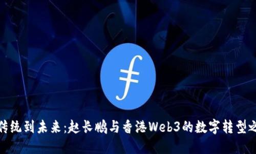 从传统到未来：赵长鹏与香港Web3的数字转型之旅