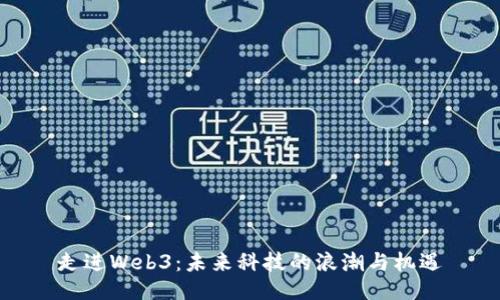 走进Web3：未来科技的浪潮与机遇