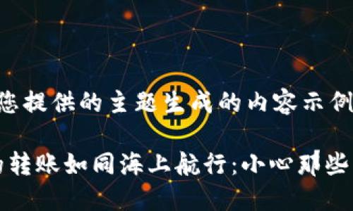 以下是根据您提供的主题生成的内容示例。

“冷钱包中的转账如同海上航行：小心那些隐藏的暗流”