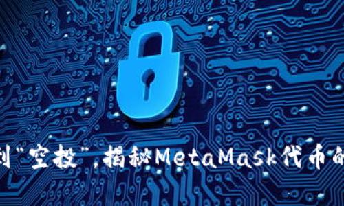 从“金矿”到“空投”，揭秘MetaMask代币的财富密码