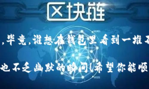 要关闭小狐狸钱包（MetaMask）中的代币同步功能，可以参考以下步骤进行操作。虽然具体的步骤可能略有不同，根据你使用的版本或平台（桌面或移动端），大体流程是相似的。我们将通过一个简单易懂的方式来讲解这项操作。

### 步骤一：打开小狐狸钱包
首先，确保你已经在你的浏览器中打开了小狐狸钱包的扩展程序，或是在移动设备上打开了小狐狸钱包的应用。

### 步骤二：进入设置界面
1. 在钱包界面，找到右上角的用户头像或菜单图标，点击它。
2. 在弹出的菜单中，找到“设置”或“Preferences”选项，并点击进入。

### 步骤三：管理代币设置
1. 在设置菜单中，查找“网络”（Networks）或“高级”（Advanced）设置。
2. 进入后，可以看到与代币同步相关的选项，例如“启用/禁用代币同步”或“管理我的代币”。
  
### 步骤四：关闭代币同步
1. 在代币管理页面，找到“代币同步”或类似描述的选项。
2. 将其切换到关闭状态（Off），以停止自动同步代币信息。

### 步骤五：保存设置
1. 更改后，确保点击保存或确认按钮，确保你的设置被成功应用。
2. 你可以返回主界面，检查是否已经成功关闭代币同步。

### 小提示
- 如果找不到具体的选项，有时在不同版本中，某些功能可能会有所调整，建议查看钱包的帮助文档或者社区支持。
- 在关闭代币同步后，确保依旧手动添加你需要查看的代币，以免遗漏重要资产信息。

### 结束语
关闭小狐狸钱包中的代币同步设置可以帮助你更好地管理自己的资产，让你的钱包界面更加简洁。毕竟，谁想在钱包里看到一堆不需要的数字和图标呢？

这样的一系列简单操作，有没有让你体会到一点小乐趣呢？即使是处理这些技术性的事情，生活中也不乏幽默的瞬间！希望你能顺利进行设置，不再为代币同步的问题而烦恼！