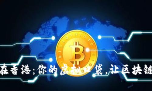 MetaMask在香港：你的虚拟口袋，让区块链生活更轻松