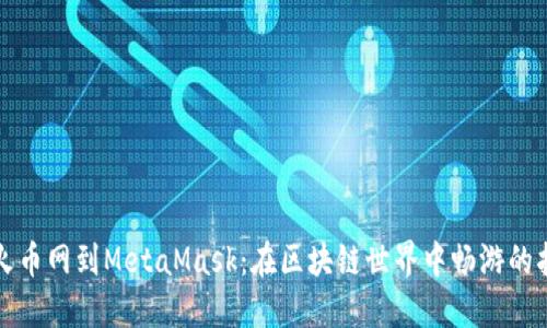 从火币网到MetaMask：在区块链世界中畅游的指南