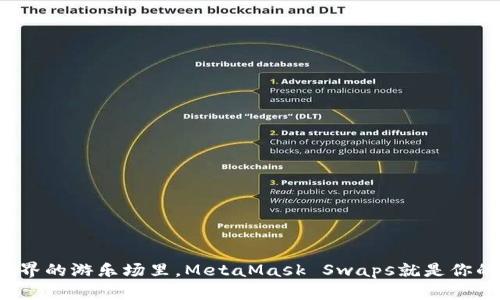 在加密世界的游乐场里，MetaMask Swaps就是你的过山车！