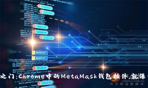解锁数字资产之门：Chrome中的MetaMask钱包插件，就像你的财务神灯！