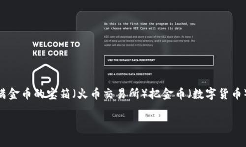 在提币到小狐狸钱包（MetaMask）之前，我们需要确保你搞清楚几件事情。想象一下，提币就好比是从一个装满金币的宝箱（火币交易所）把金币（数字货币）转移到你的神秘小岛（小狐狸钱包）。今天我们就来聊聊这个“从宝箱到小岛”的旅程，确保你的金币安全无虞。

荐币之旅：如何把火币里的金币安全转移到小狐狸钱包