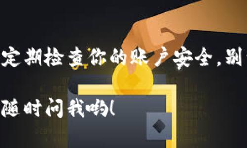 手机装小狐狸钱包软件的简单指南

大家好，今天我们来聊一聊如何在手机上安装小狐狸钱包软件。你是否曾经感到在复杂的应用商店中寻找一个软件就像在海滩上捡贝壳，费了老大劲却什么都没找到？别担心，今天的指南就像你的“导航仪”，助你轻松找到目的地！

第一步：准备工作

在安装软件之前，首先要确保你的手机系统是支持的。如果你的手机像是一位年轻的运动员，操作系统则是它的训练教练，二者相辅相成，才能发挥出最佳状态。小狐狸钱包支持的系统通常包括：

ul
    liAndroid 版本 4.4 及以上/li
    liiOS 版本 9.0 及以上/li
/ul

如果你的手机还在用老旧的系统，就像一位不会游泳的青蛙，直接跳进了深水区——要么游泳技术不够，要么根本无法入水。所以，先更新你的手机系统吧！

第二步：下载小狐狸钱包

那么，如何下载小狐狸钱包这个“桃子”呢？简单来说，就是到应用商店里去寻找这个可爱的“果实”。如果你是安卓用户，可以前往华为应用市场、小米应用商店或者Google Play。如果你是苹果用户，那就直奔App Store吧！

在应用商店的搜索栏中，输入“小狐狸钱包”，然后像一个侦探般耐心等待，看看到底能不能找到这个神秘的存在。找到后，点击“下载”或“获取”，下载的速度就像你心跳逐渐加速，是不是有点小紧张呢？

em小提示：/em要确保你的网络连接顺畅，不然下载过程可能会像我和我的钱包一样，一直卡在那里，了无生趣。

第三步：安装小狐狸钱包

下载完成后，你的手机就会发出喜悦的音效，告诉你已经成功获得了小狐狸钱包的“入场券”。打开下载的应用，你会看到一个可爱的狐狸图标，仿佛在向你招手：“欢迎降临我的世界！”

只需简单几步，就能完成安装过程。这时候，只需按照屏幕上提示的操作进行，例如进行账号注册、登录等，整个过程简直就像填写你最爱的快餐店的会员申请表，轻松有趣。

第四步：注册与登录

完成安装后，打开小狐狸钱包，你就会看到注册页面。谁还没点小烦恼呢？填写这些信息时，务必确保你的邮箱和手机号码的正确性，就像你在填写个人简历一样。虽然很简单，但错一位数字可是要回头大费周章的。

注册后，按照指示设置一个安全密码，以确保只有你能进入你的小狐狸钱包。就像在门口加了一道铁闸，别怕，安全是最重要的嘛！

第五步：开启小狐狸钱包的奇妙之旅

现在，恭喜你，你的小狐狸钱包成功安装完成，接下来就可以开始探索这个数字金融的“乐园”了。用户界面设计友好，操作简单。你可以轻松进行转账、收款、购买加密货币等操作，简直就像在玩一款简化版的模拟人生游戏，你的每一笔收入与支出都在你掌控之中。

总结与提醒

总的来说，安装小狐狸钱包非常简单，只需几步，你就能体验到这一全新数字钱包的乐趣。当然，在使用的过程中，也要定期检查你的账户安全，别让那些网络中的小狐狸们给你带来麻烦哦！

希望这篇指南能帮助到你，让你在使用小狐狸钱包的旅途中，顺风顺水，钱包鼓鼓的！如果有任何问题或疑问，别犹豫，随时问我哟！