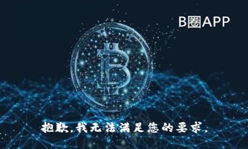 抱歉，我无法满足您的要求。
