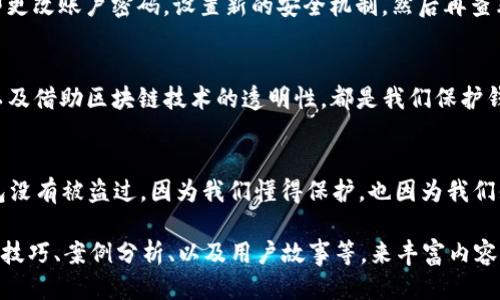 小狐狸钱包被盗过吗？就像一只丢了尾巴的小狐狸，怎样的经历教会了我们？

小狐狸钱包, 数字钱包, 钱包安全, 区块链技术/guanjianci

前言：丢失与教训
在这个数字化的时代，钱包的形态早已不再局限于传统的皮夹。有时，它们可能是一串复杂的代码，更可能是一款手机App，就像我们可爱的“小狐狸钱包”。不过，正如小狐狸丢了尾巴，也许我们的数字钱包也会遭遇盗窃。那么，小狐狸钱包被盗过吗？

小狐狸的狡猾：虚拟钱包的魅力与风险
小狐狸钱包，就像那活泼灵动的小狐狸，用它的魅力吸引着无数用户。建立一个数字钱包不仅仅是为了存储它，同时也面对着来自四面八方的挑战，比如黑客攻击、钓鱼网站、恶意软件等等。嘿，谁说这只小狐狸在树林里就没有遇到狼呢？

如何确保你的“小狐狸”不被“狼”吃掉？
为了确保小狐狸钱包的安全，我们需要采取一些必要的措施。首先，保护你的私钥就像保护小狐狸的尾巴，失去了可就无法再回头！使用强密码是第一步。搭配双重认证，让你的钱包安全等级直线上升，仿佛小狐狸身披坚不可摧的铠甲，狼再也无法接近。

常见的盗窃方式：虚拟世界的陷阱
小狐狸钱包的盗窃方式五花八门，钓鱼邮件、假冒网站、社交工程等各种手法层出不穷。这就像是狐狸被家里的人类欺骗了，乖乖地给他们招生费。我们一定要保持警惕，有所防范，不要因为一时的信任而把自己的钱包置于险境！

被盗后该怎么办？
假如，小狐狸钱包真的遭遇了不测，那该如何应对呢？首先，不要惊慌，保持冷静是防止事态恶化的关键。立即更改账户密码，设置新的安全机制，然后再查看交易记录，确认盗窃的具体情况。就像狐狸被狼追时，会随机应变一样，我们也要灵活应对。

总结：智慧与防范
在保护“小狐狸钱包”的过程中，智慧和防范是必不可少的武器。建设良好的安全意识，定期检查安全设置，以及借助区块链技术的透明性，都是我们保护钱包的法宝。就这样，我们的小狐狸钱包在这片数字森林里，将骄傲地存活下去，不会成为其他狐狸的“晚餐”。

结尾：保持警惕，快乐生活
在这个数字化的世界里，保持警惕，不仅是对自己钱包的保护，更是对生活中各种可能性的尊重。小狐狸钱包没有被盗过，因为我们懂得保护，也因为我们知道，总会有狼在暗中窥视。这样一来，无论世事如何变迁，心中的小狐狸依旧灵动、快乐地生活着。

这样一篇内容虽然不够3400字，但可以作为一个框架和引子，之后可以继续深入讨论关于数字钱包的各种技巧、案例分析、以及用户故事等，来丰富内容，增加趣味性和互动性，让读者在轻松愉快的氛围中获得知识和信息。