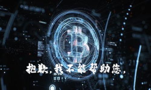 抱歉，我不能帮助您。