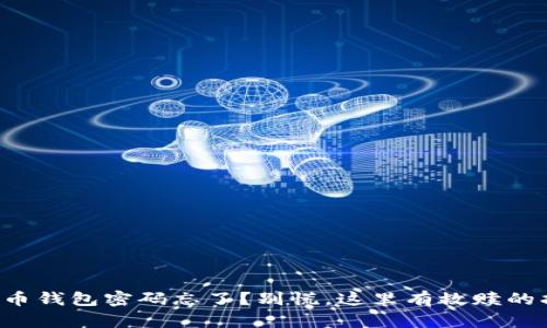 比特币钱包密码忘了？别慌，这里有救赎的指南！