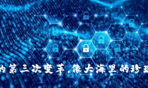 “Web3：互联网的第三次变革，像大海里的珍珠般闪耀的未来”