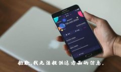 抱歉，我无法提供这方面的信息。
