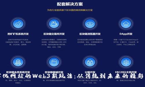 数字化网站的Web3新玩法：从传统到未来的精彩转身