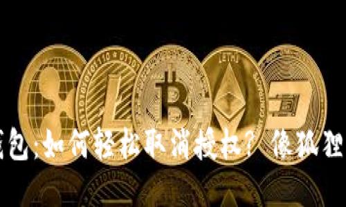 小狐狸钱包：如何轻松取消授权? 像狐狸一样灵活