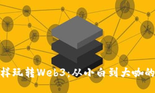 像星爷一样玩转Web3：从小白到大咖的幽默之路