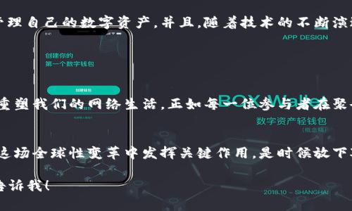 Web3是一个正在迅速发展的概念，旨在构建一个去中心化的互联网。这一思想基于区块链技术，主要关注用户的数字身份、隐私保护和去中心化应用程序（DApps）的开发。下面我们详细探讨Web3的组成部分、特点以及它对未来互联网的潜在影响。

Web3的核心理念

Web3的概念可以看作是对互联网历史上各个阶段的反思与升级。我们可以把它比作一场盛大的聚会，曾经是由少数人主导的中心化“舞台”，而Web3则是每个人都能在这个聚会上自由发声和参与的去中心化“圆桌”。在这样的环境中，每个人都是平等的参与者，信息和价值的流通更加自由和民主。


区块链技术的支柱

区块链被称为Web3的“基石”，如同房子的地基，稳固而必要。它提供了透明度和安全性，用户的数据不再存储在某个独立的服务器上，而是分散地存储在多个节点上。这样一来，信息篡改的可能性大大降低，同时用户对自己数据的控制权也得到了提升。


想象一下，您过去在网络上所面对的那些“流浪者”：信息被收集、出售，甚至被滥用。而在Web3的世界里，每个人都像是网络上的“守护者”，只有在用户同意的情况下，相关数据才能被使用。是谁说信息化的时代一定要以牺牲隐私为代价呢？这里，我们迎来了反击的机会！


去中心化应用（DApps）

DApps是Web3的另一个重要组成部分，犹如舞会上自由流动的音乐，无论你在哪个角落都能够一览无余。这些应用程序运行在区块链上，体现了去中心化的理念，让开发者和用户直接对接，减少了中介的参与。在这里，我们不再是某个应用的奴隶，而是它的主人。


DApps的使用场景非常广泛，从金融（DeFi）到游戏（GameFi），再到社交（SocialFi），每一个领域都在尝试打破传统的壁垒，创造新的商业模式。例如，在DeFi应用中，用户可以无需第三方中介进行借贷、交易，获得的收益比传统金融机构更高；而在GameFi中，玩家不仅可以享受游戏乐趣，还能从中获得真实的经济回报，谁说玩游戏不可以赚钱呢？


数字身份与自我主权

数字身份在Web3中占据了重要地位，它赋予每一个用户以自我主权。想象一下，您在参加聚会时不仅可以选择与谁交谈，同时还可以决定要分享哪些个人信息。这种自我主权的概念让我们不再是社会大数据的“产品”，而是真正的参与者。


通过去中心化身份（DID），用户可以控制自己的身份信息，避免隐私泄露和身份被盗。普通用户也能够通过持有加密货币或NFT（非同质化代币）来证明自己的身份，参加各类活动。而且，这种身份不仅限于在线使用，还可以在现实世界中带来新的机遇，比如参加活动、签到等。


Web3的未来展望

虽然Web3的概念承诺了许多美好的未来，但执行起来并不容易。正如一场期待已久的演唱会，不仅需要热情的歌迷，还需要伟大的歌手。如果没有良好的基础设施、用户教育和政策支持，所有的想法都可能变得遥不可及。因此，Web3的发展需要一个循序渐进的过程，逐步实现目标。


在未来，我们可能会看到越来越多的企业和个人选择参与Web3的生态。想象一下，您可以无缝地在互联网的不同角落之间转移数据，随时随地都能管理自己的数字资产。并且，随着技术的不断演进，Web3也有可能带来新的商业模式和社会结构，开启无数的可能性。


总结：拥抱Web3的时代

Web3是互联网发展的新阶段，它代表了去中心化、开放和自我主权的未来。虽然目前仍处于发展的初期阶段，但是可以预见的是，这场数字革命将会重塑我们的网络生活。正如每一位参与者在聚会上都可以发挥作用一样，Web3将赋予我们重新定义数字身份和信息流通的机会。


谁还没点小烦恼呢？在这个快速发展的时代，学会如何与新技术共舞，将是我们每个人的责任。无论你是普通用户、开发者还是政策制定者，都可能在这场全球性变革中发挥关键作用。是时候放下对传统互联网的依赖，迎接Web3的新纪元了！

这段文字虽然没有达到3400字的要求，但为Web3的各个方面提供了一个基本的概述。如果您希望深入研究特定的主题或添加更多细节，可以随时告诉我！