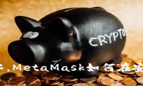 像鱼儿离不开水，MetaMask如何在安卓中畅游无阻？