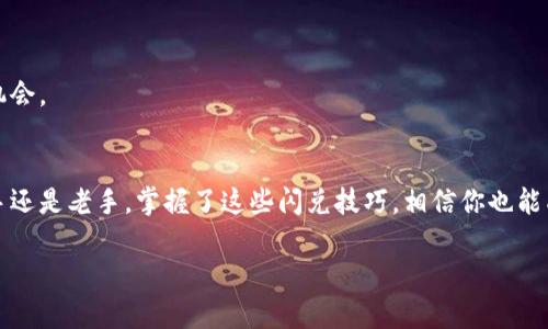 如何像小狐狸一样轻松闪兑钱包里的资产，带你进入加密世界的“换装派对”！  
关键词：小狐狸钱包, 闪兑, 加密货币, 数字资产

引言
在这个万物互联的新时代，数字资产的管理已经成为了我们日常生活的一部分。不过，不同于传统的纸币，数字货币犹如藏在小狐狸钱包中的宝藏，如何高效、安全地将这些资产进行闪兑，成为了我们每个潜在的“小狐狸”都需要掌握的一种技能。今天，我们就来一起探讨一下，小狐狸钱包究竟是如何实现资产的快速闪兑的！准备好迎接这场“换装派对”了吗？

小狐狸钱包——你的数字资产守护神
首先，让我们了解一下小狐狸钱包。小狐狸钱包（MetaMask）可以说是数字资产界的明星，它像一只聪明的小狐狸，拥有着灵活的资产管理能力。在这个钱包中，我们可以存储、转账、交易各种加密货币，为我们提供了一个安全、便捷的接口，让我们能够尽情“换装”。

闪兑的艺术：什么是闪兑？
那么，什么是闪兑呢？换句话说，闪兑就像是一场魔术表演，你只需轻轻一点，钱包里不同的数字资产便能迅速变换，互相“换装”。在小狐狸钱包中，闪兑功能允许用户在不同的加密货币之间快速交换，而无需通过繁琐的交易所，只需一个简单的步骤，就能让你的资产转瞬间改变形态。

闪兑的步骤——小狐狸的换装秘籍
现在，我们就来揭秘小狐狸钱包闪兑的具体步骤。其实，闪兑过程并没有想象中复杂，跟换衣服一样，只需几步即可完成！

h4第一步：打开小狐狸钱包/h4
首先，当然是要打开你的小狐狸钱包。没有它的陪伴，这场换装派对可就难以开启。不过不用担心，无论你是新手还是老手，打开钱包的过程都相当简单，仿佛你在翻开一本精彩的故事书。

h4第二步：选择闪兑功能/h4
在钱包页面上，你会看到“闪兑”或“Swap”选项。只需轻轻一点击，就像打开窗户迎接清晨的阳光，便能感受到加密交易的乐趣。

h4第三步：选择兑换资产/h4
接下来，是时候选择你想要兑换的资产了。无论是比特币、以太坊还是其他加密货币，你可以选择任意一种，仿佛在挑选你的晚礼服。输入你想兑换的额度，就像选择要多少派对礼物，简单又便利。

h4第四步：确认交易信息/h4
在选好之后，小狐狸钱包会给你展示一个交易信息的摘要。这是一个非常重要的步骤，确保你没有选择错了资产。谁还希望在派对上穿错衣服呢？确认无误后，继续向下一个环节迈进。

h4第五步：提交交易/h4
最后，一键提交交易，等待钱包为你完成闪兑。这一瞬间，就像是参加了一场奇妙的变身仪式，期待着你的数字资产焕然一新。这一过程大多会在几分钟之内完成，你就可以尽情享受换装的成果了！

小狐狸的聚会：闪兑的优缺点
在了解了闪兑的基本流程后，我们也要来聊一聊闪兑的优缺点。毕竟，万事皆有两面。

h4优点：快速高效/h4
闪兑功能的最大优点无疑是其快速性。你可以在几分钟内完成资产的转换，而不必忍受长时间的等待或是繁琐的操作。就像参加一个聚会，快速换装才能让你抓住最佳的出场时机！

h4优点：操作简便/h4
另外，小狐狸的钱包界面友好、操作便捷，基本上适合所有类型的用户。无论你是刚入门的小白，还是有着丰富经验的“老狐狸”，总能轻松驾驭。

h4缺点：手续费和风险/h4
当然，闪兑也有其缺点，尤其是高昂的手续费，这一点需要引起注意。有时，操作可能导致价格波动带来的损失，尤其是在行情变化剧烈的时候。建议大家在闪兑前先了解当时的市场价格，避免不必要的经济损失。

小狐狸的智慧：如何选择闪兑时机
选择闪兑时机就像在参加一次游乐园的活动，时机掌握得当，乐趣无穷。以下是几点小狐狸的智慧，帮助你选择最佳的闪兑时机：

h4观察市场趋势/h4
首先，观察市场趋势是至关重要的。如果你发现某种货币正在上升，选择在合适的时机闪兑或许能为你带来更大的收益。

h4留意手续费/h4
其次，留意手续费也是必要的。在市场活跃时，手续费往往会上升，而在冷清时则会相对降低，所以时机掌握很关键！

h4关注新闻动态/h4
最后，定期关注行业新闻动态，不仅可以帮助你更好地判断市场走势，还能提高你在交易中的智商。而小狐狸钱包就像是一个聪明的助手，时刻提醒你把握机会。

结束语：成就你的闪兑之旅
总之，小狐狸钱包闪兑的过程就像是进入一场充满乐趣的派对，你需要紧跟节奏，灵活应对，才能让你的数字资产如同变幻的服装般多姿多彩。无论你是新手还是老手，掌握了这些闪兑技巧，相信你也能成为加密货币界的“闪兑小能手”。而这场与数字资产的舞会，注定将是充满机会与挑战的旅程！

在这个奇妙的过程中，谁还没点小烦恼呢？但只要你像小狐狸一样机智灵活，就一定能够在这场数字变迁中找到自己的位置。期待你的闪兑之旅愈发精彩！