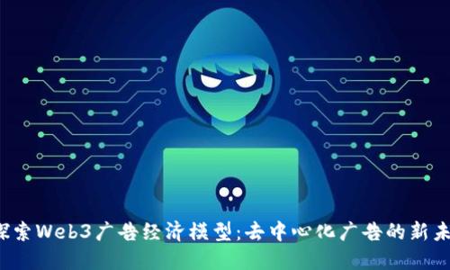  探索Web3广告经济模型：去中心化广告的新未来