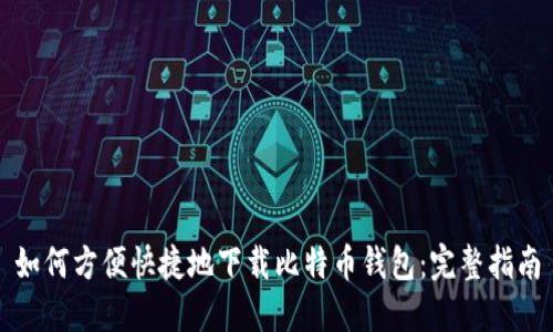 如何方便快捷地下载比特币钱包：完整指南