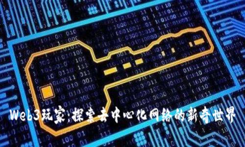 Web3玩家：探索去中心化网络的新奇世界