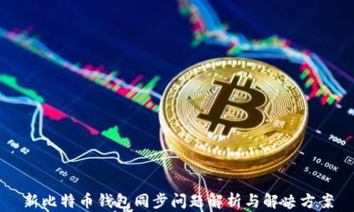 
新比特币钱包同步问题解析与解决方案