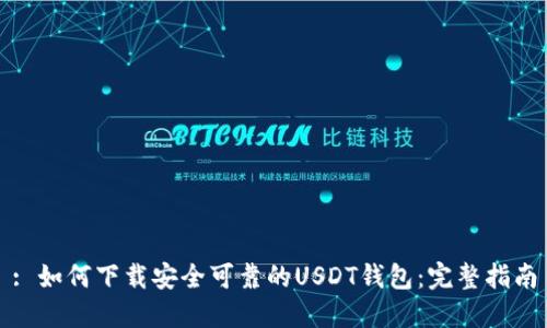 : 如何下载安全可靠的USDT钱包：完整指南