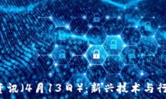   Web3每日资讯（4月13日）：新兴技术与行业动态