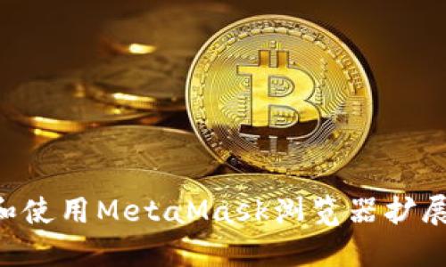 如何安装和使用MetaMask浏览器扩展：详细指南
