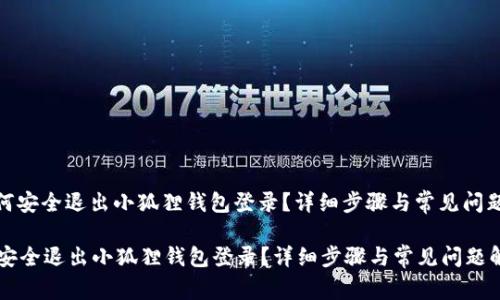 : 如何安全退出小狐狸钱包登录？详细步骤与常见问题解答

如何安全退出小狐狸钱包登录？详细步骤与常见问题解答