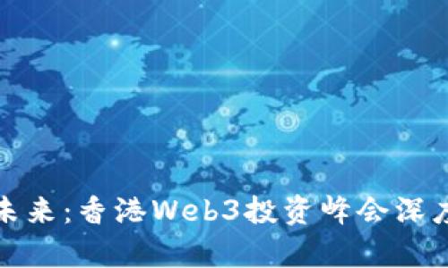 探索未来：香港Web3投资峰会深度解析