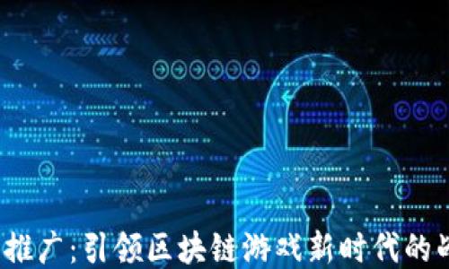 
Web3游戏推广：引领区块链游戏新时代的战略与技巧