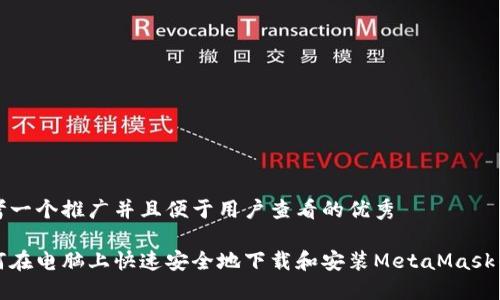 思考一个推广并且便于用户查看的优秀

如何在电脑上快速安全地下载和安装MetaMask钱包