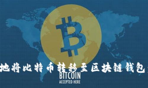 如何安全地将比特币转移至区块链钱包：完整指南