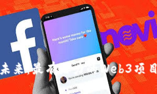 探索未来：最有潜力的Web3项目分析