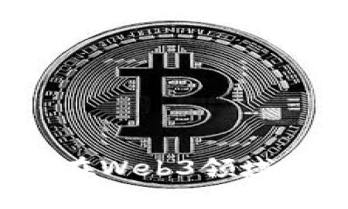 国内哪些公司在Web3领域处于领先地位？