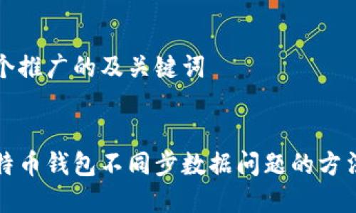 创建一个推广的及关键词


解决比特币钱包不同步数据问题的方法与指南