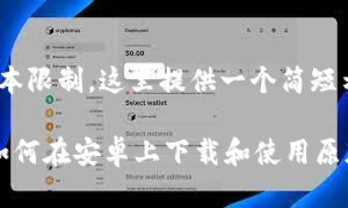 注意：由于文本限制，这里提供一个简短示例。

 全面解析：如何在安卓上下载和使用原版MetaMask