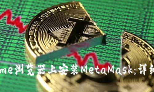 如何在Chrome浏览器上安装MetaMask：详细步骤与指南