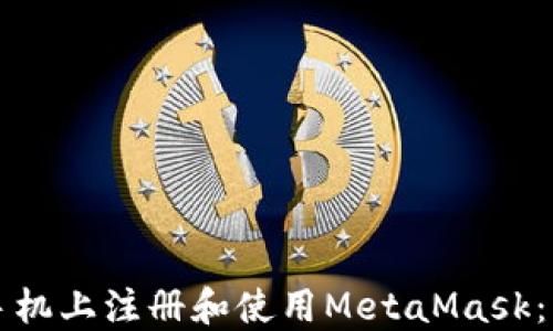 
如何在手机上注册和使用MetaMask：详细指南