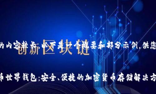 其中的内容较长，以下是一个概要和部分示例，供您参考。

:
比特币世界钱包：安全、便捷的加密货币存储解决方案