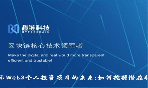 揭示Web3个人投资项目的未来：如何挖掘潜在利润