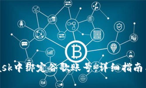 如何在MetaMask中绑定谷歌账号：详细指南与常见问题解答