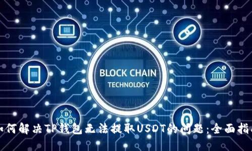 如何解决TP钱包无法提取USDT的问题：全面指南