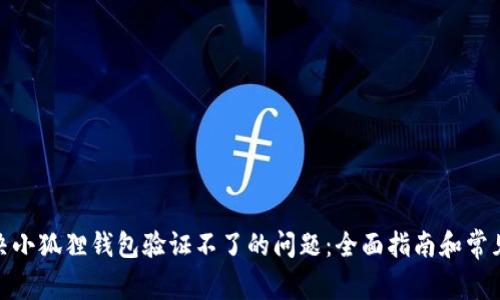 : 解决小狐狸钱包验证不了的问题：全面指南和常见问答
